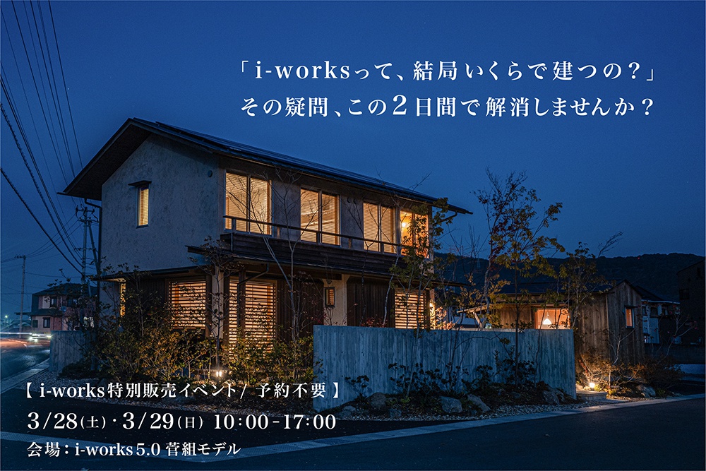 「i-worksって、結局いくらで建つの？」 その疑問、この2日間で解消しませんか？